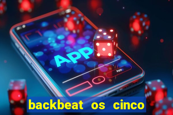 backbeat os cinco rapazes de liverpool download legendado